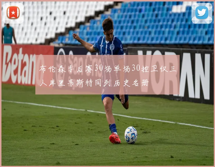 布伦森季后赛30场单场30控卫仅三人库里韦斯特同列历史名册