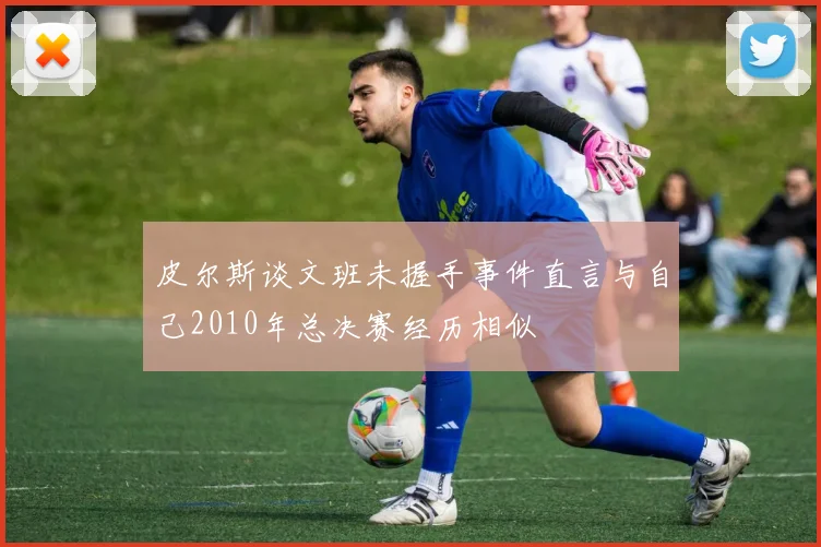 皮尔斯谈文班未握手事件直言与自己2010年总决赛经历相似